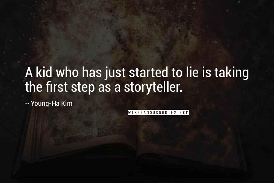 Young-Ha Kim Quotes: A kid who has just started to lie is taking the first step as a storyteller.