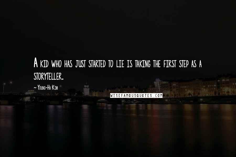 Young-Ha Kim Quotes: A kid who has just started to lie is taking the first step as a storyteller.