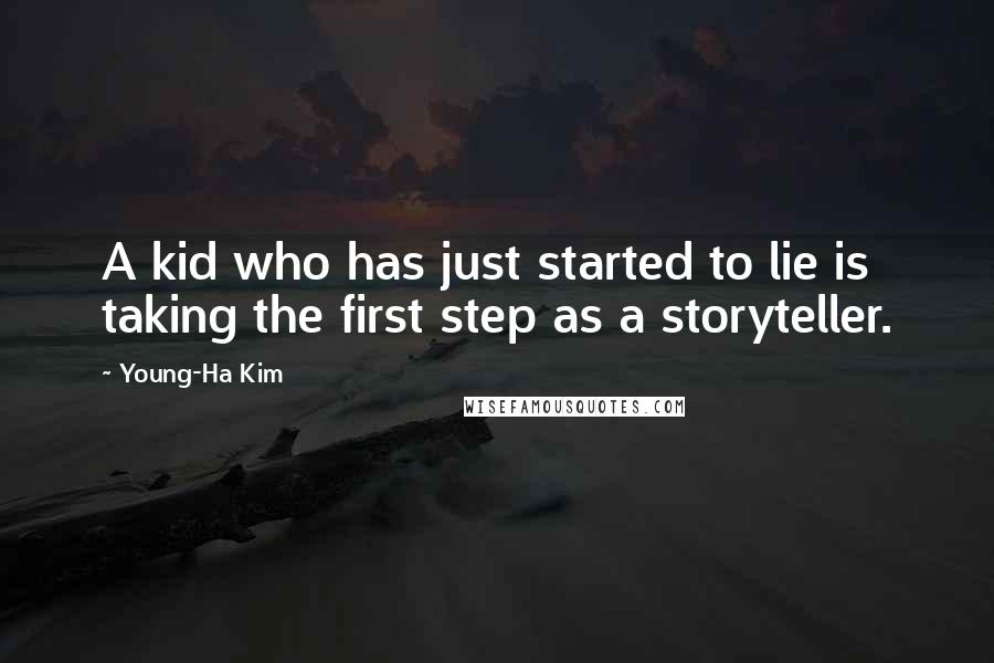 Young-Ha Kim Quotes: A kid who has just started to lie is taking the first step as a storyteller.