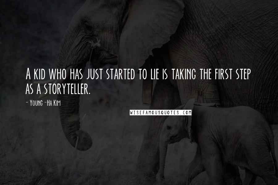 Young-Ha Kim Quotes: A kid who has just started to lie is taking the first step as a storyteller.