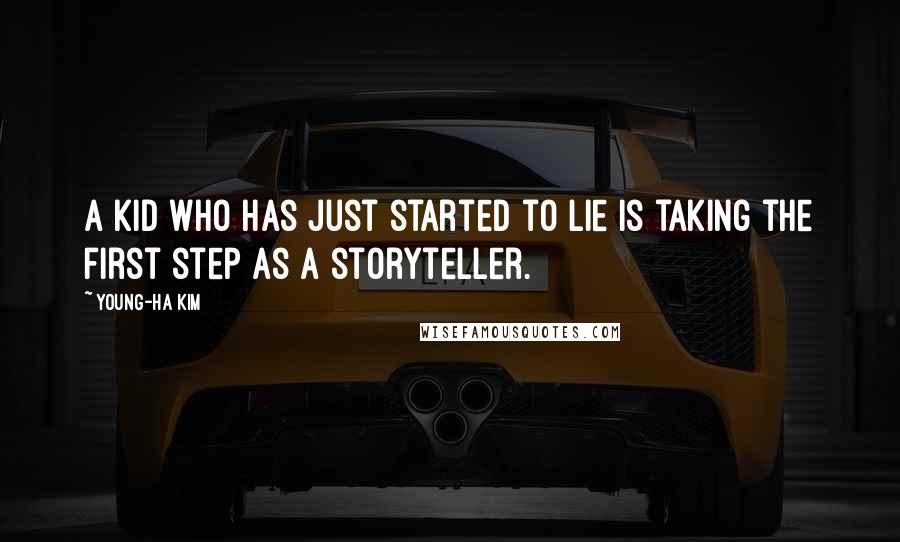 Young-Ha Kim Quotes: A kid who has just started to lie is taking the first step as a storyteller.