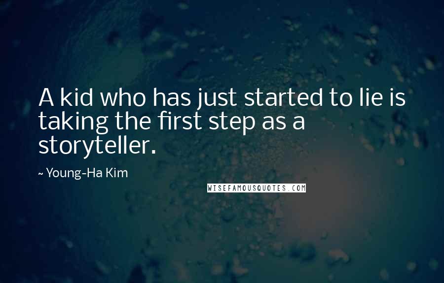 Young-Ha Kim Quotes: A kid who has just started to lie is taking the first step as a storyteller.