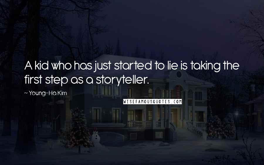 Young-Ha Kim Quotes: A kid who has just started to lie is taking the first step as a storyteller.