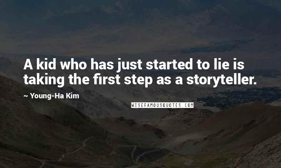 Young-Ha Kim Quotes: A kid who has just started to lie is taking the first step as a storyteller.