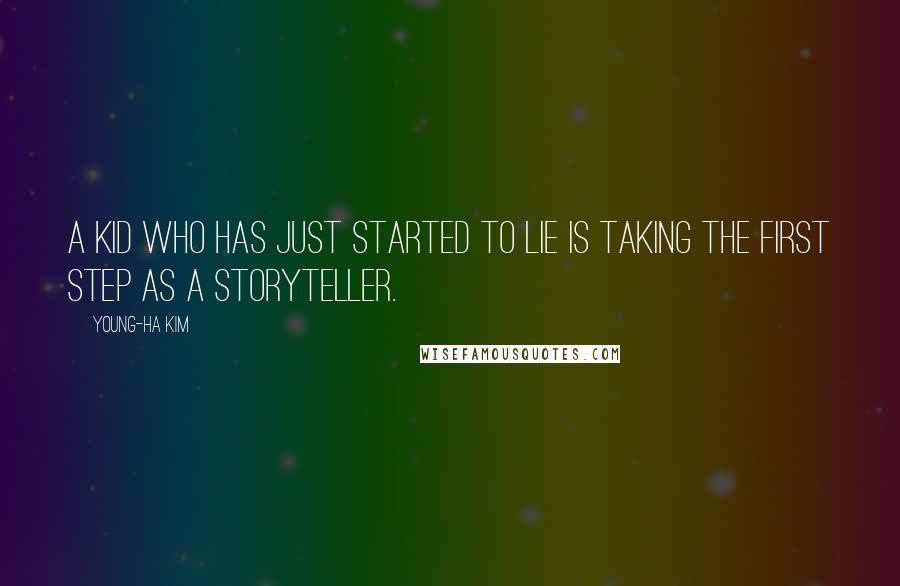 Young-Ha Kim Quotes: A kid who has just started to lie is taking the first step as a storyteller.