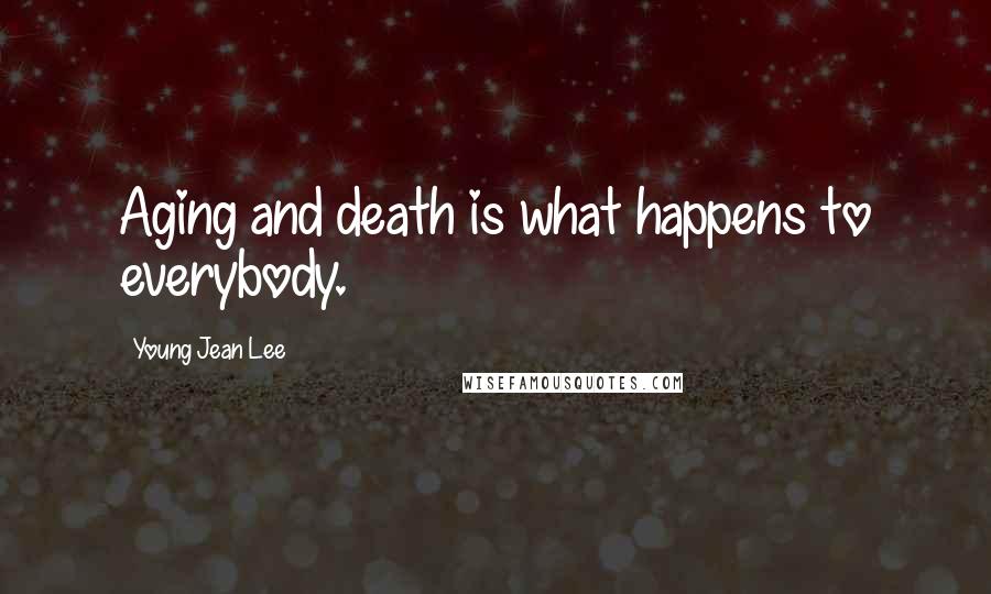 Young Jean Lee Quotes: Aging and death is what happens to everybody.