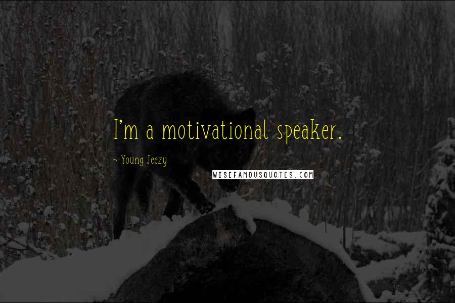 Young Jeezy Quotes: I'm a motivational speaker.