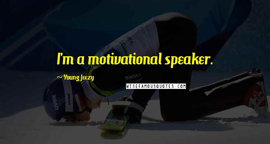 Young Jeezy Quotes: I'm a motivational speaker.