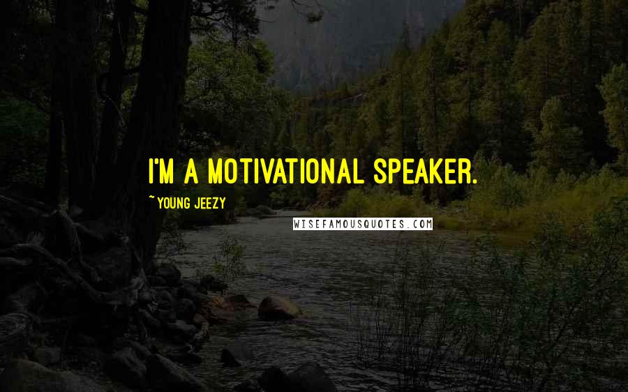 Young Jeezy Quotes: I'm a motivational speaker.