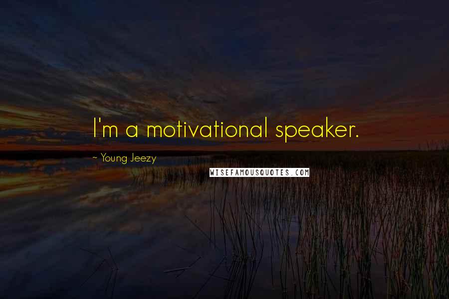 Young Jeezy Quotes: I'm a motivational speaker.