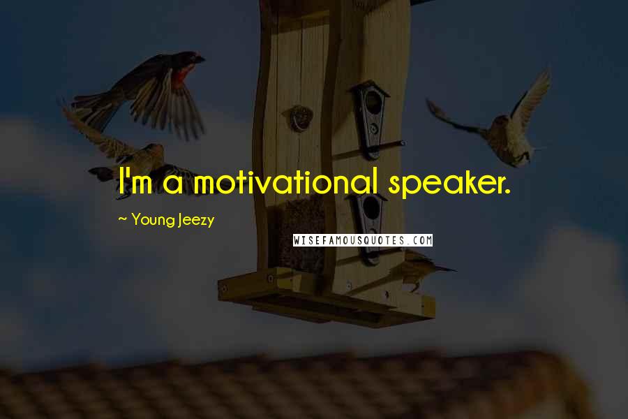 Young Jeezy Quotes: I'm a motivational speaker.