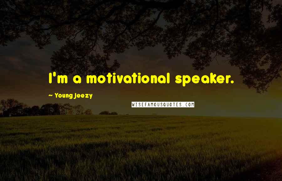 Young Jeezy Quotes: I'm a motivational speaker.