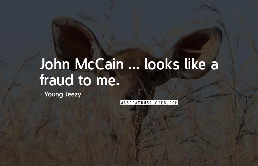 Young Jeezy Quotes: John McCain ... looks like a fraud to me.