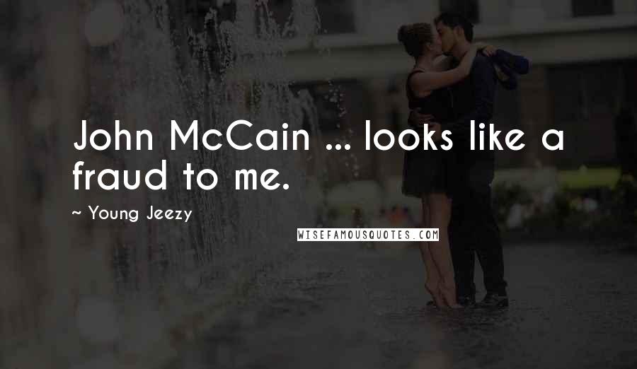 Young Jeezy Quotes: John McCain ... looks like a fraud to me.