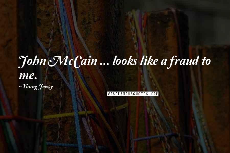 Young Jeezy Quotes: John McCain ... looks like a fraud to me.