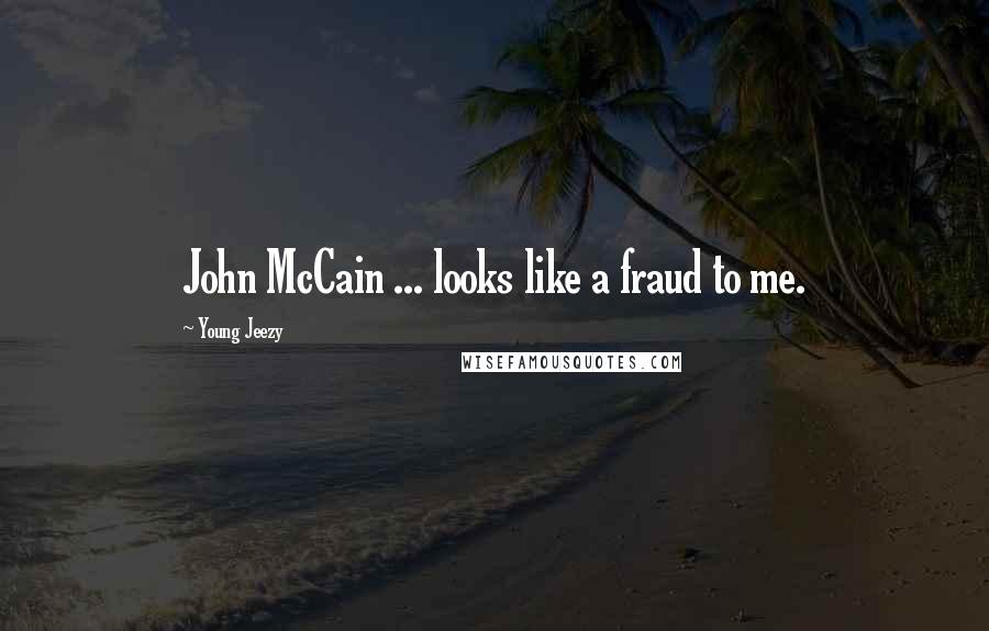 Young Jeezy Quotes: John McCain ... looks like a fraud to me.