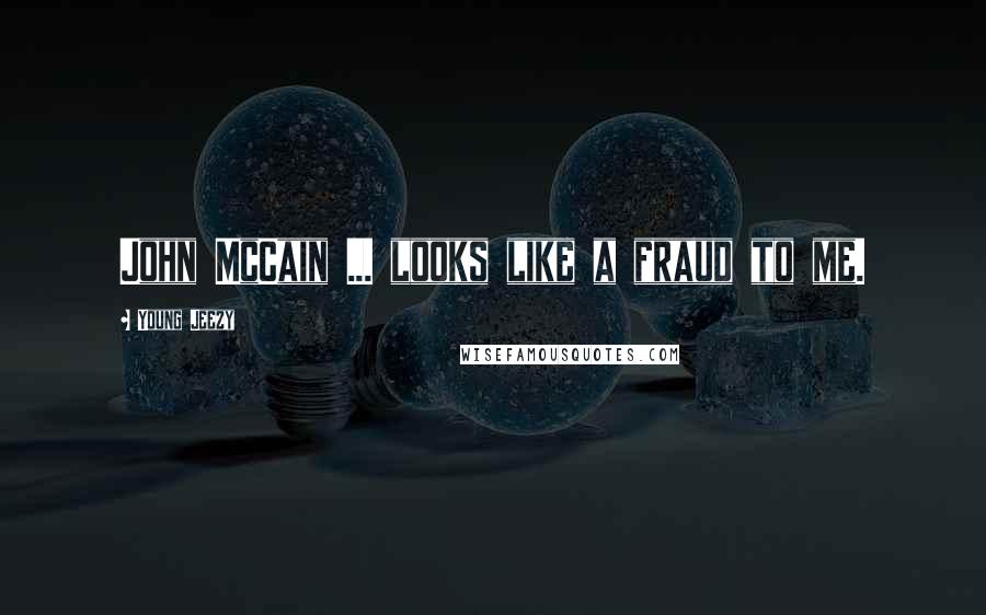 Young Jeezy Quotes: John McCain ... looks like a fraud to me.