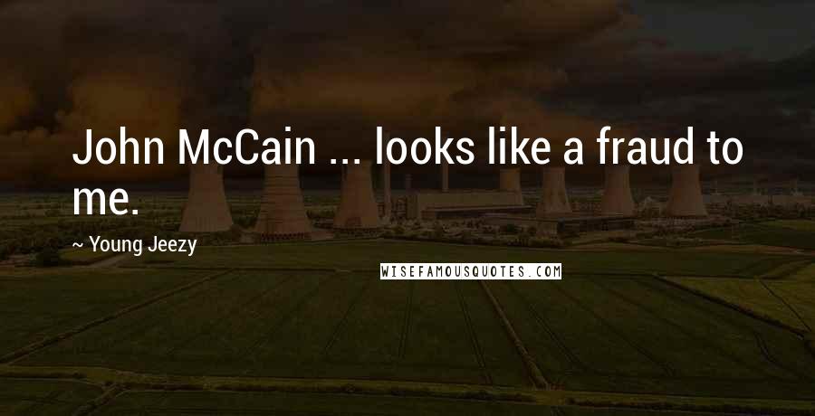 Young Jeezy Quotes: John McCain ... looks like a fraud to me.
