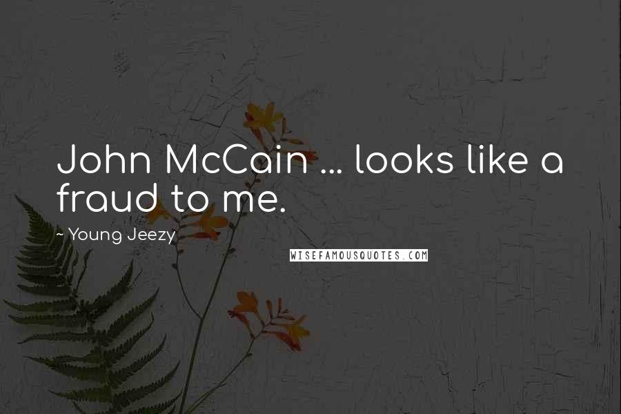 Young Jeezy Quotes: John McCain ... looks like a fraud to me.