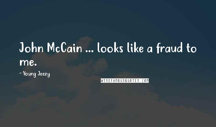 Young Jeezy Quotes: John McCain ... looks like a fraud to me.