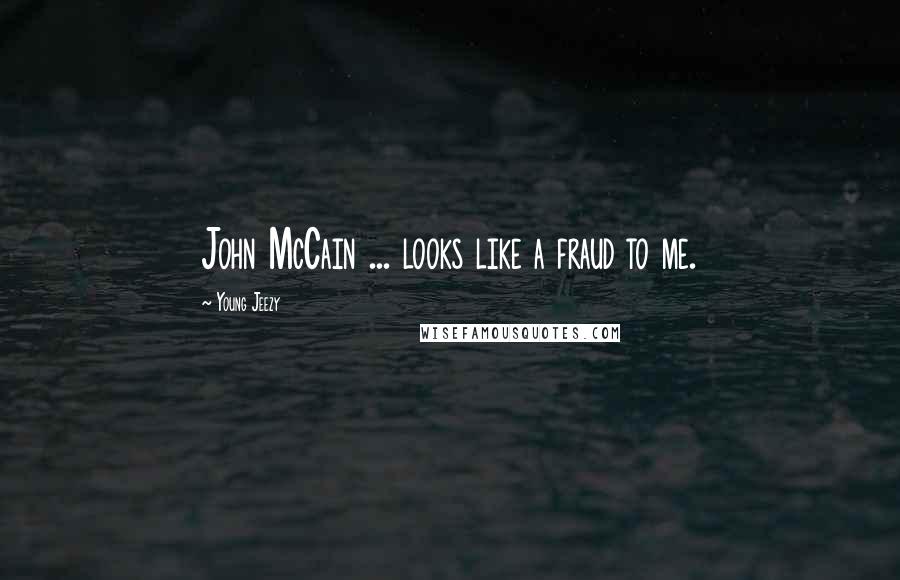 Young Jeezy Quotes: John McCain ... looks like a fraud to me.
