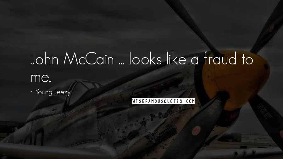 Young Jeezy Quotes: John McCain ... looks like a fraud to me.