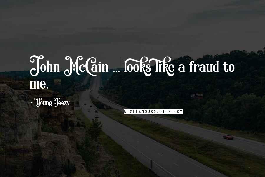 Young Jeezy Quotes: John McCain ... looks like a fraud to me.