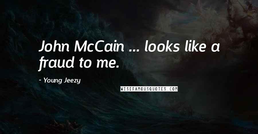 Young Jeezy Quotes: John McCain ... looks like a fraud to me.
