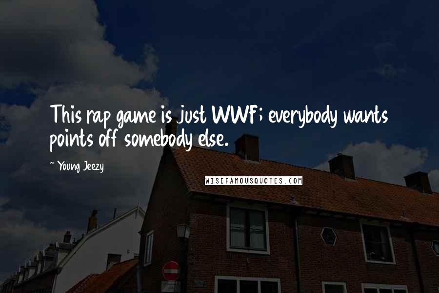 Young Jeezy Quotes: This rap game is just WWF; everybody wants points off somebody else.