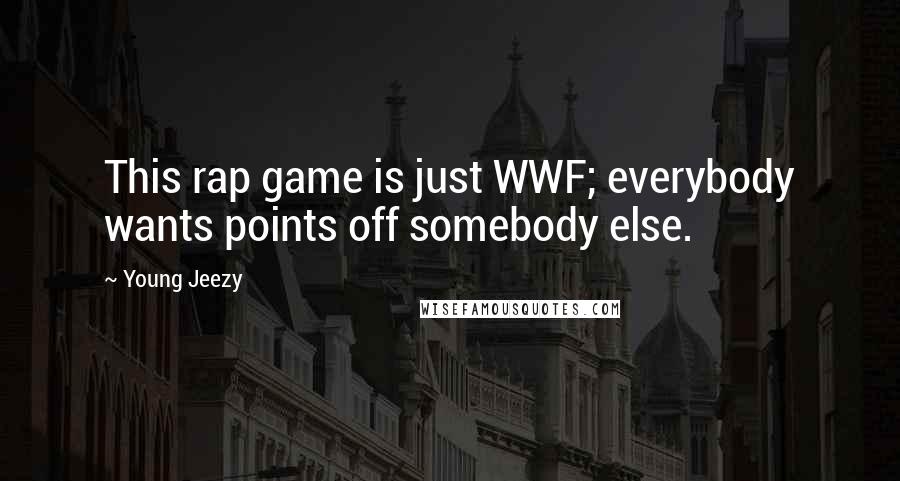 Young Jeezy Quotes: This rap game is just WWF; everybody wants points off somebody else.