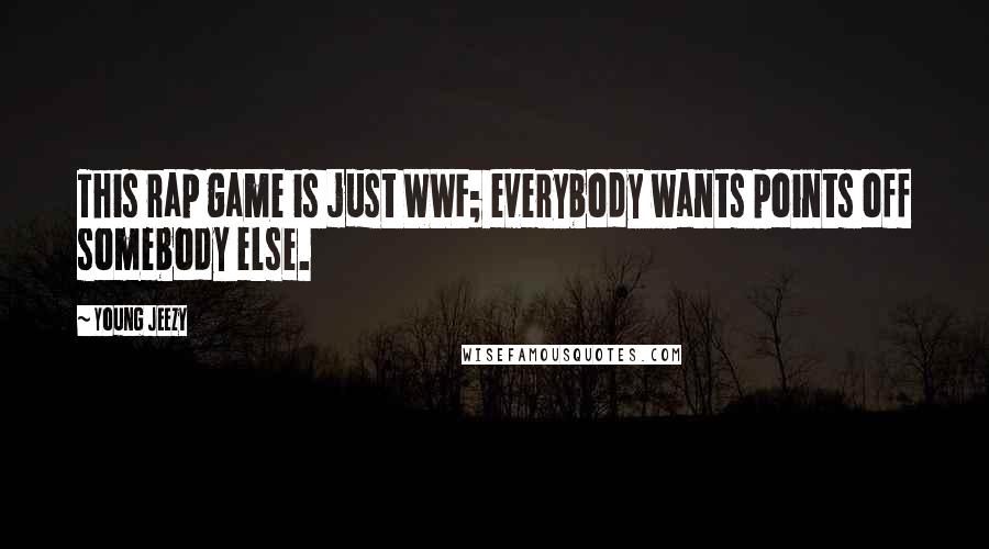 Young Jeezy Quotes: This rap game is just WWF; everybody wants points off somebody else.