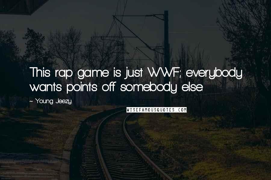 Young Jeezy Quotes: This rap game is just WWF; everybody wants points off somebody else.