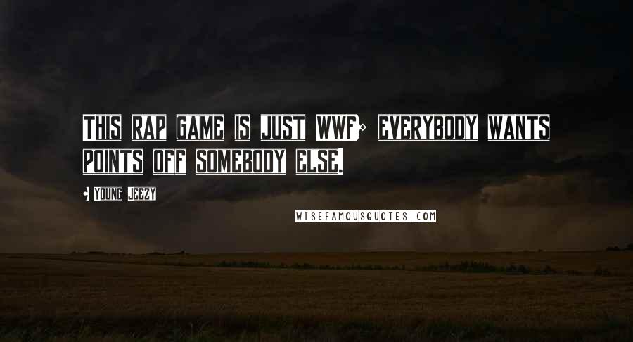 Young Jeezy Quotes: This rap game is just WWF; everybody wants points off somebody else.