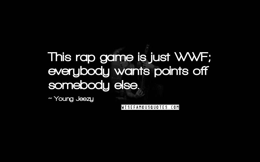 Young Jeezy Quotes: This rap game is just WWF; everybody wants points off somebody else.