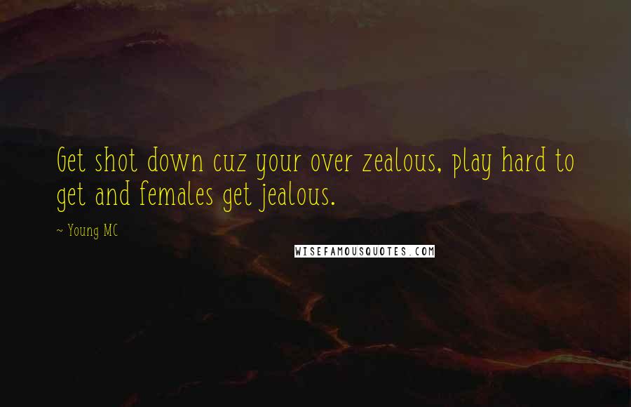 Young MC Quotes: Get shot down cuz your over zealous, play hard to get and females get jealous.