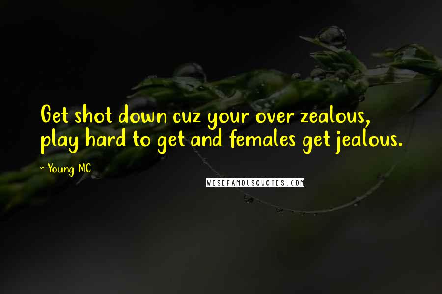 Young MC Quotes: Get shot down cuz your over zealous, play hard to get and females get jealous.