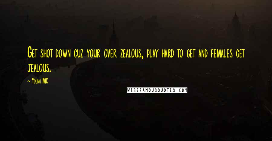 Young MC Quotes: Get shot down cuz your over zealous, play hard to get and females get jealous.