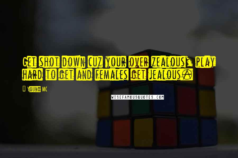 Young MC Quotes: Get shot down cuz your over zealous, play hard to get and females get jealous.