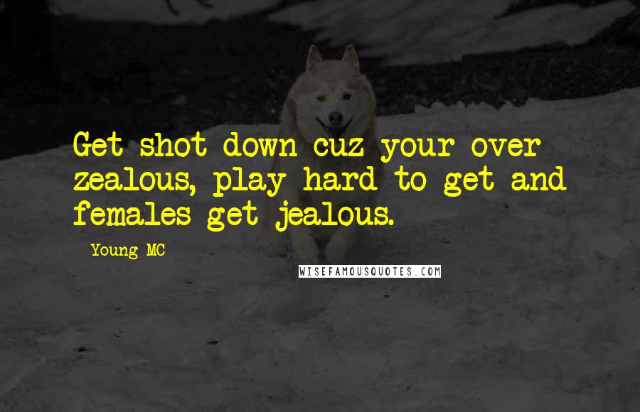 Young MC Quotes: Get shot down cuz your over zealous, play hard to get and females get jealous.