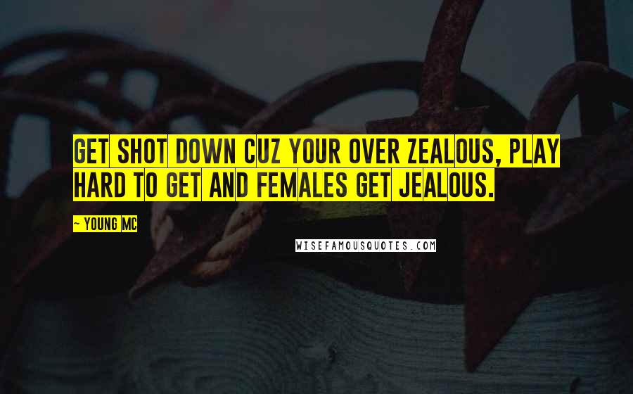 Young MC Quotes: Get shot down cuz your over zealous, play hard to get and females get jealous.