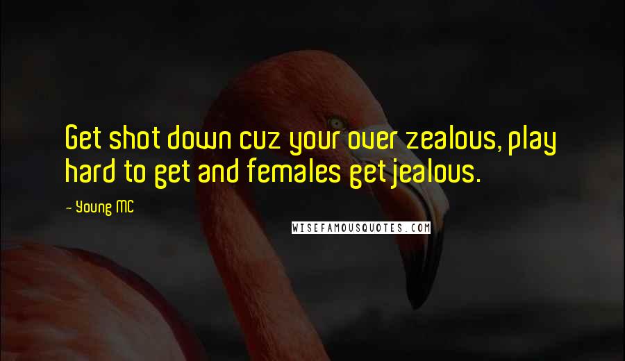 Young MC Quotes: Get shot down cuz your over zealous, play hard to get and females get jealous.