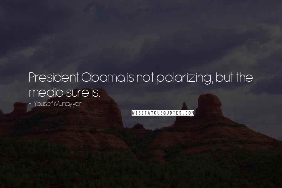 Yousef Munayyer Quotes: President Obama is not polarizing, but the media sure is.