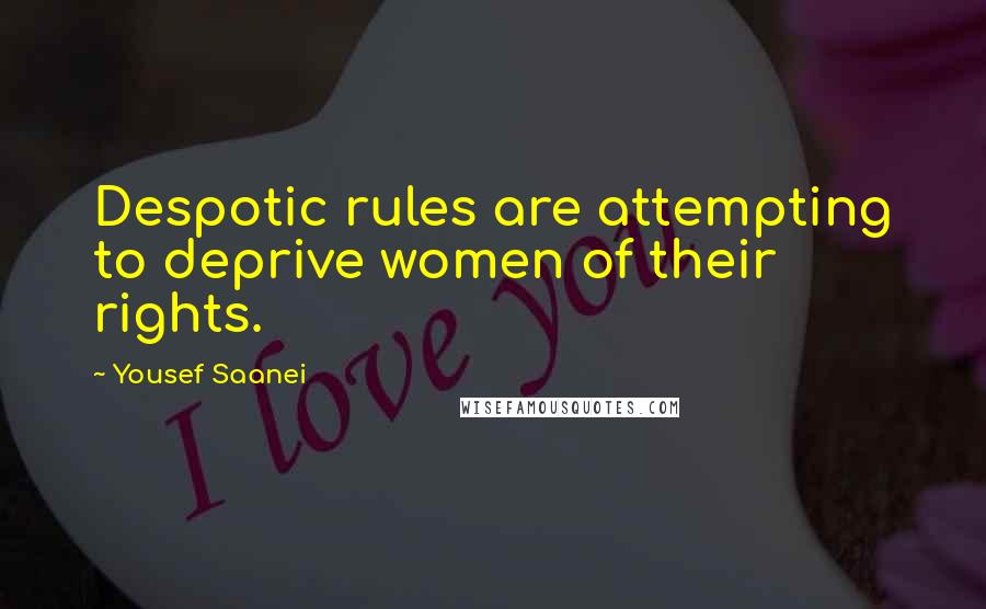 Yousef Saanei Quotes: Despotic rules are attempting to deprive women of their rights.