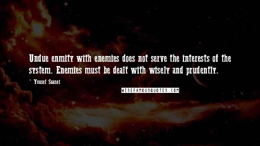 Yousef Saanei Quotes: Undue enmity with enemies does not serve the interests of the system. Enemies must be dealt with wisely and prudently.