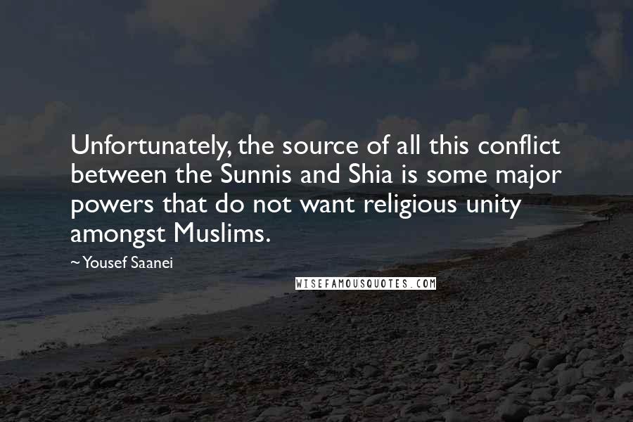 Yousef Saanei Quotes: Unfortunately, the source of all this conflict between the Sunnis and Shia is some major powers that do not want religious unity amongst Muslims.