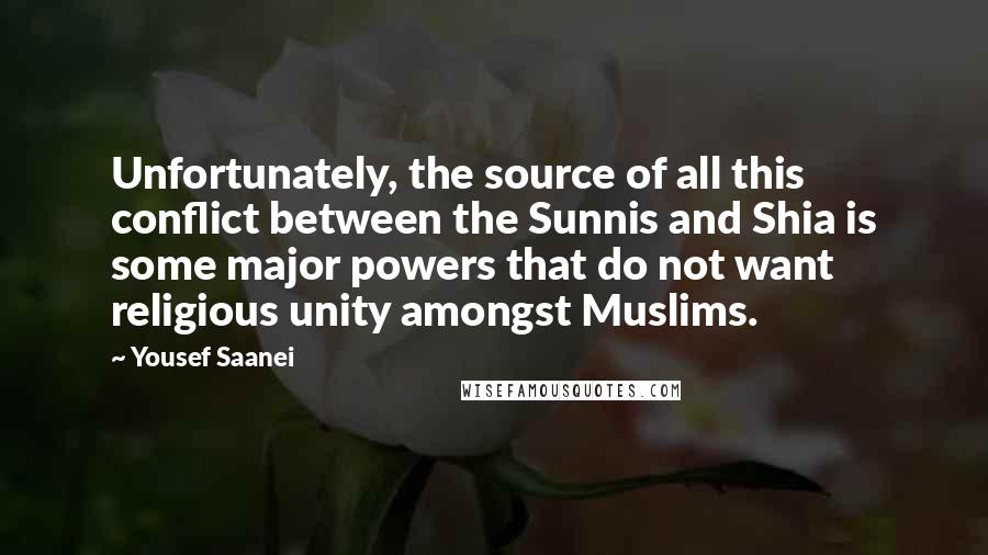Yousef Saanei Quotes: Unfortunately, the source of all this conflict between the Sunnis and Shia is some major powers that do not want religious unity amongst Muslims.