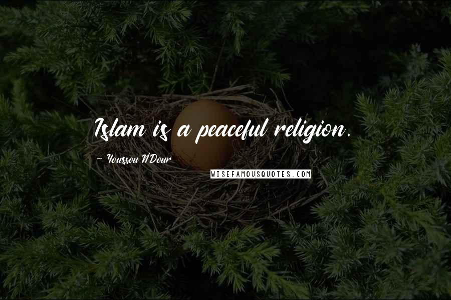 Youssou N'Dour Quotes: Islam is a peaceful religion.