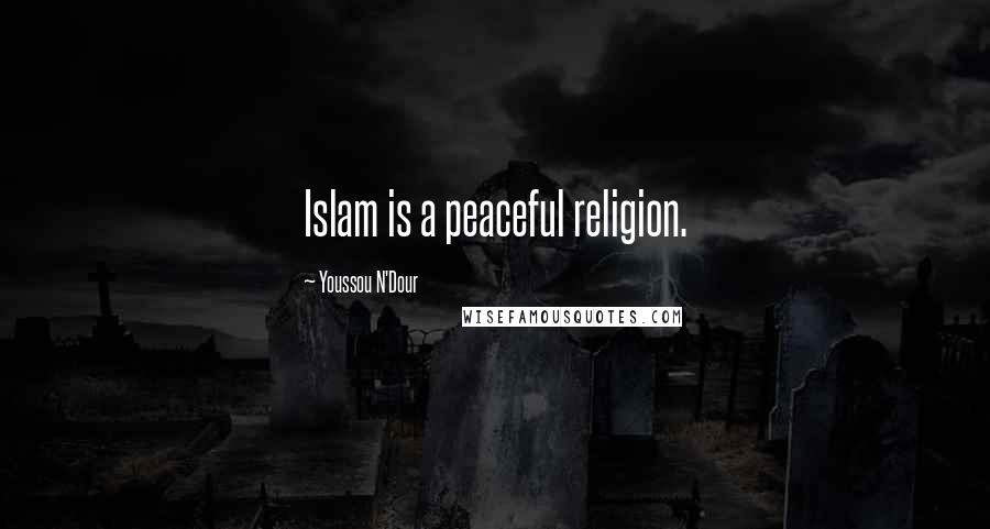 Youssou N'Dour Quotes: Islam is a peaceful religion.