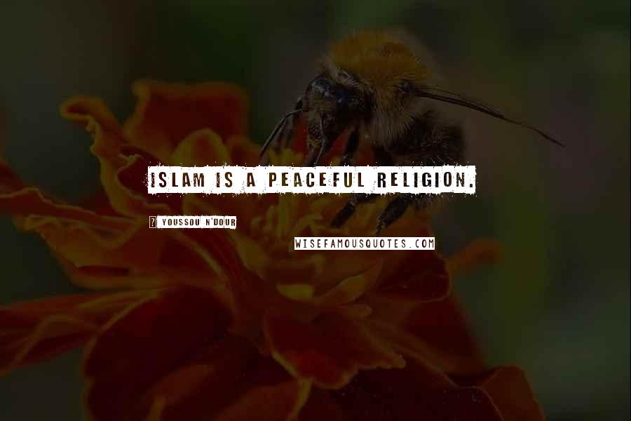 Youssou N'Dour Quotes: Islam is a peaceful religion.