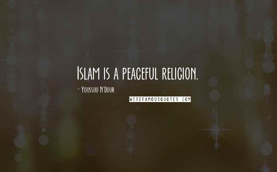 Youssou N'Dour Quotes: Islam is a peaceful religion.